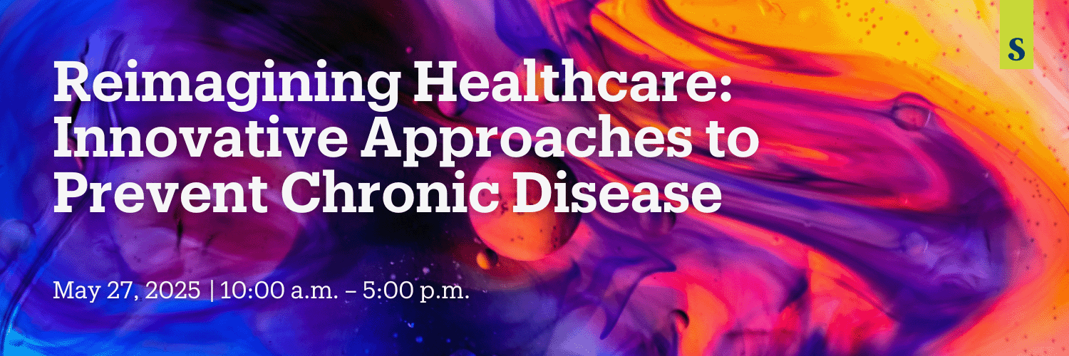 Reimagining Healthcare: Innovative Approaches to Prevent Chronic Disease | May 27, 2025 | 10:00 a.m.–5:00 p.m.